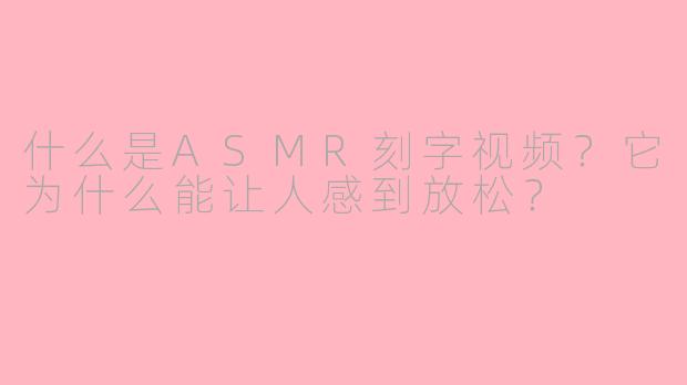 什么是ASMR刻字视频？它为什么能让人感到放松？