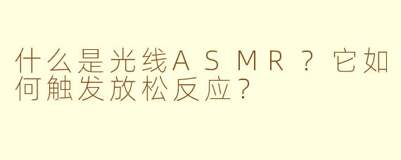 什么是光线ASMR？它如何触发放松反应？