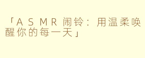 「ASMR闹铃：用温柔唤醒你的每一天」