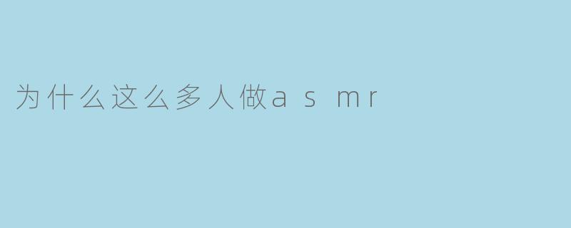 为什么这么多人做asmr