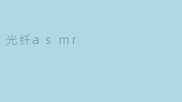 光纤asmr