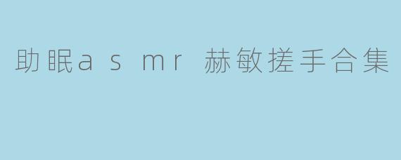 助眠asmr赫敏搓手合集