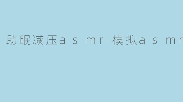助眠减压asmr模拟asmr