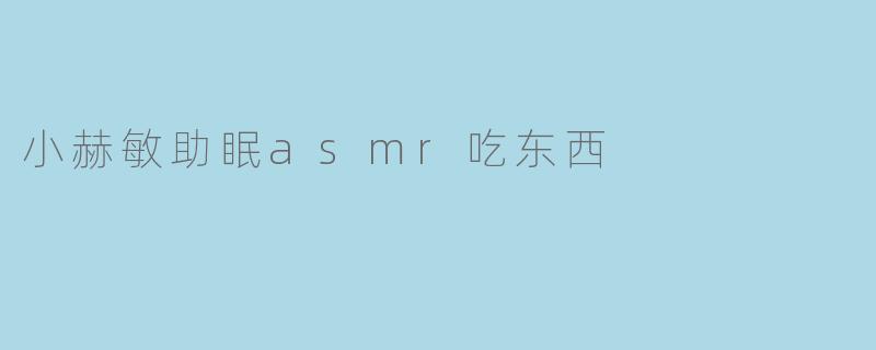 小赫敏助眠asmr吃东西