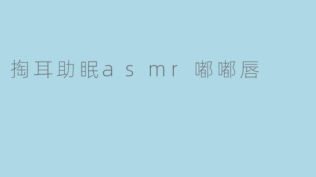 掏耳助眠asmr嘟嘟唇