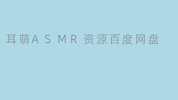耳萌ASMR资源百度网盘