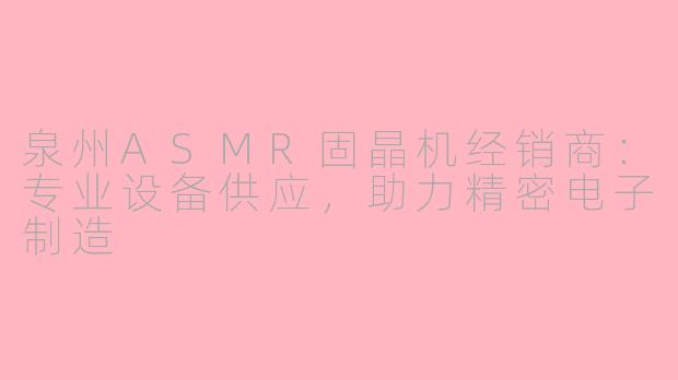 泉州ASMR固晶机经销商：专业设备供应，助力精密电子制造