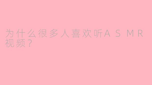 为什么很多人喜欢听ASMR视频？