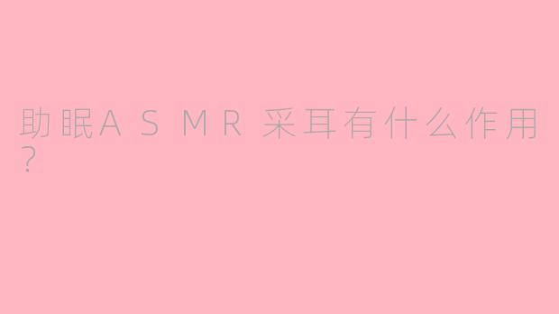 助眠ASMR采耳有什么作用？