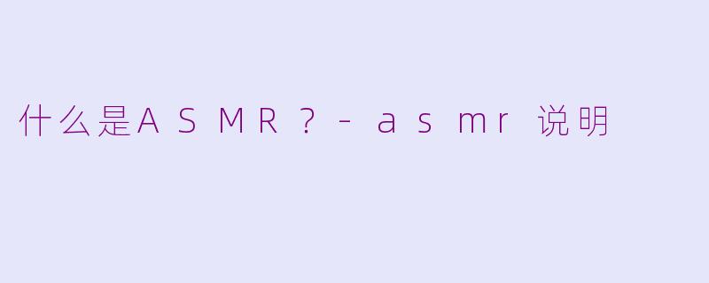 什么是ASMR？-asmr说明