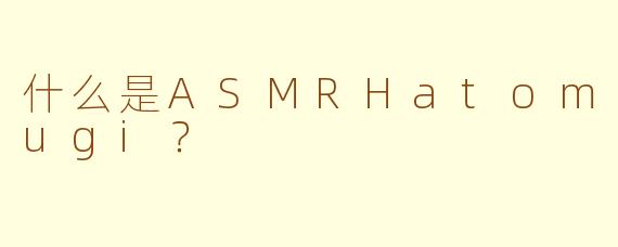 什么是ASMRHatomugi？