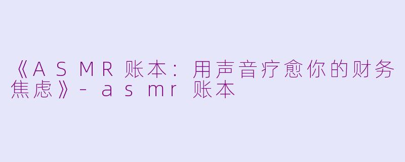 《ASMR账本：用声音疗愈你的财务焦虑》-asmr账本