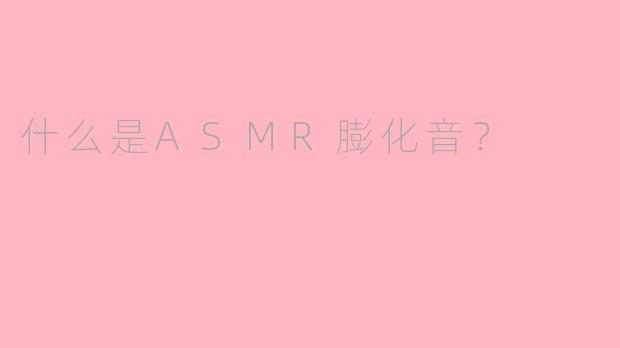 什么是ASMR膨化音？