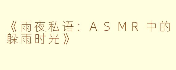 《雨夜私语：ASMR中的躲雨时光》