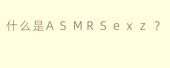 什么是ASMRSexz？