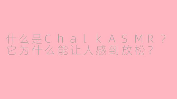 什么是ChalkASMR？它为什么能让人感到放松？