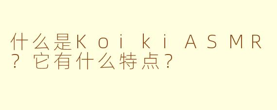 什么是KoikiASMR？它有什么特点？