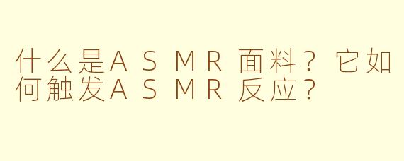 什么是ASMR面料？它如何触发ASMR反应？