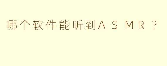 哪个软件能听到ASMR？