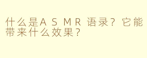 什么是ASMR语录？它能带来什么效果？