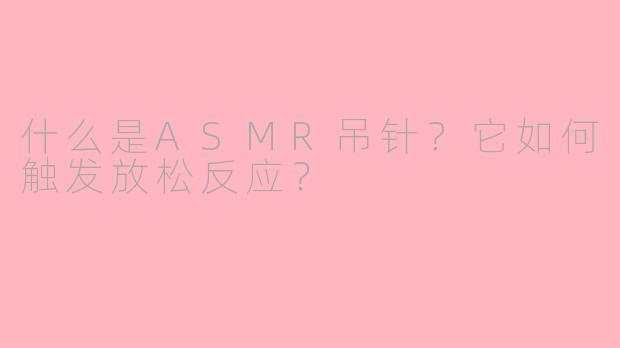 什么是ASMR吊针？它如何触发放松反应？