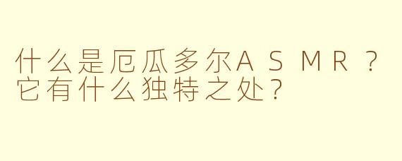 什么是厄瓜多尔ASMR？它有什么独特之处？