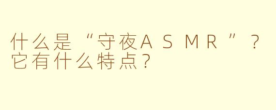 什么是“守夜ASMR”？它有什么特点？