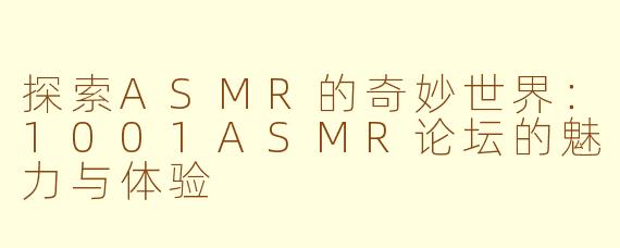 探索ASMR的奇妙世界：1001ASMR论坛的魅力与体验