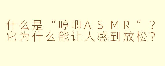 什么是“哼唧ASMR”？它为什么能让人感到放松？