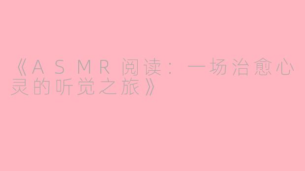 《ASMR阅读：一场治愈心灵的听觉之旅》