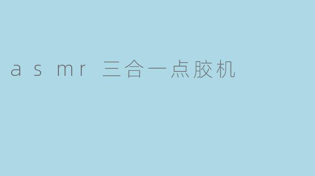 asmr三合一点胶机