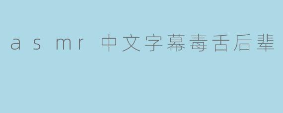asmr中文字幕毒舌后辈