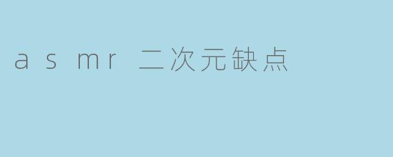 asmr二次元缺点