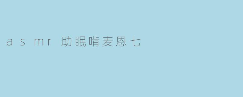 asmr助眠啃麦恩七