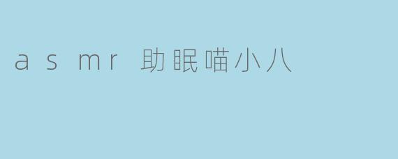 asmr助眠喵小八
