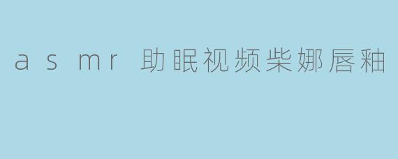 asmr助眠视频柴娜唇釉