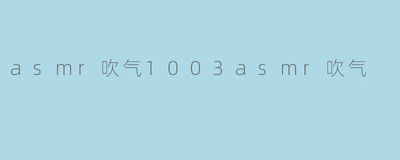 asmr吹气1003asmr吹气