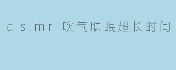 asmr吹气助眠超长时间