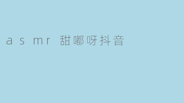 asmr甜嘟呀抖音