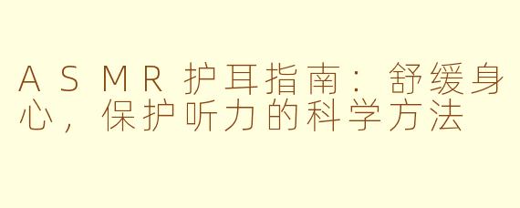 ASMR护耳指南：舒缓身心，保护听力的科学方法