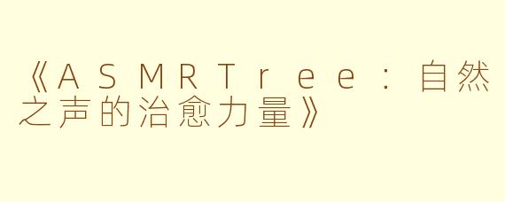 《ASMRTree：自然之声的治愈力量》