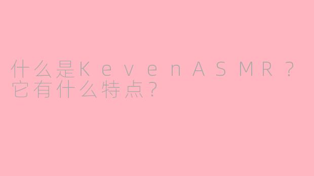 什么是KevenASMR？它有什么特点？