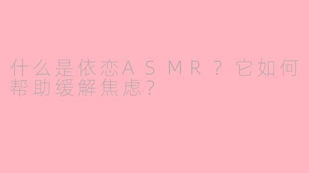 什么是依恋ASMR？它如何帮助缓解焦虑？