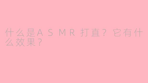 什么是ASMR打直？它有什么效果？