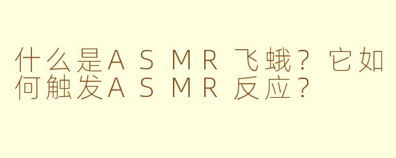 什么是ASMR飞蛾？它如何触发ASMR反应？