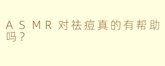 ASMR对祛痘真的有帮助吗?