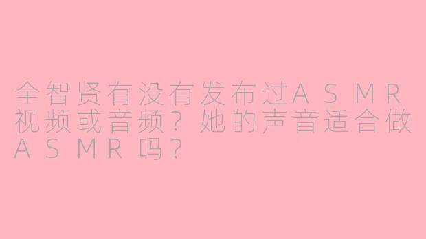 全智贤有没有发布过ASMR视频或音频？她的声音适合做ASMR吗？