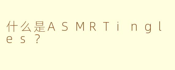 什么是ASMRTingles？