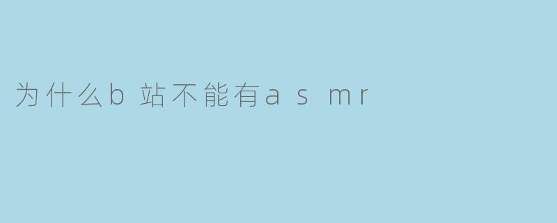 为什么b站不能有asmr