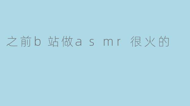 之前b站做asmr很火的